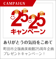 2525キャンペーン　ありがとうの気持をこめて　町田市立版画美術館25周年企画プレゼントキャンペーン！